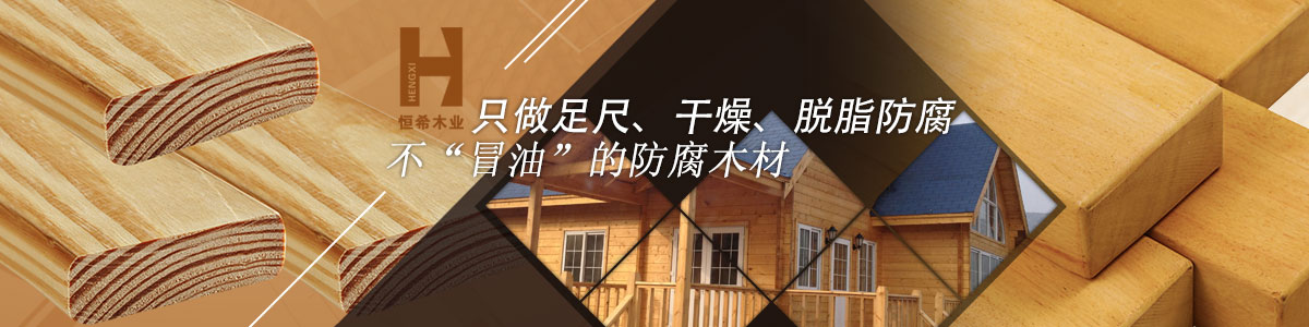 恒希只做足尺、干燥、脫脂防腐、不“冒油”的防腐木材